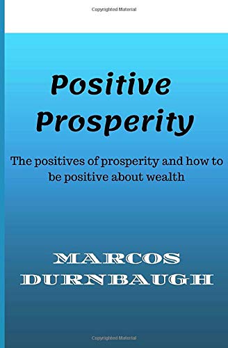 Positive Prosperity: The positives of prosperity and how to be positive about wealth Self-help