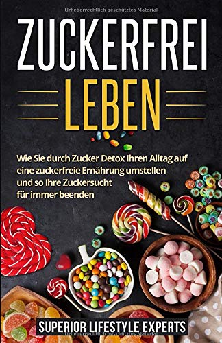 Zuckerfrei Leben: Wie Sie durch Zucker Detox Ihren Alltag auf eine zuckerfreie Ernährung umstellen und so Ihre Zuckersucht für immer beenden Medicine