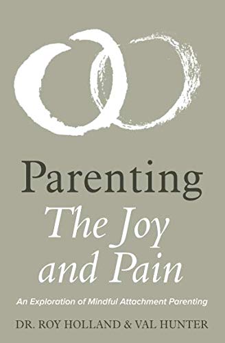 Parenting: The Joy and Pain: An Exploration of Mindful Attachment Parenting Parents & Children