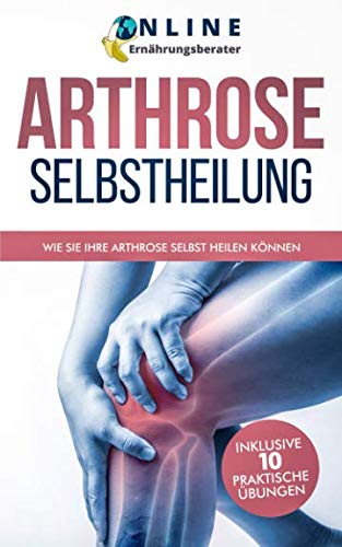 Arthrose Selbstheilung Wie Sie Arthrose selbst heilen können: Bonus: Inklusive 10 praktische Übungen Health, Nutrition & Fitness
