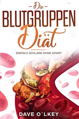 Die Blutgruppen Diät: Einfach abnehmen ohne Sport Health, Nutrition & Fitness