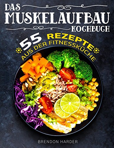 Das Muskelaufbau Kochbuch: 55 Rezepte aus der Fitnessküche Leisure & Fun
