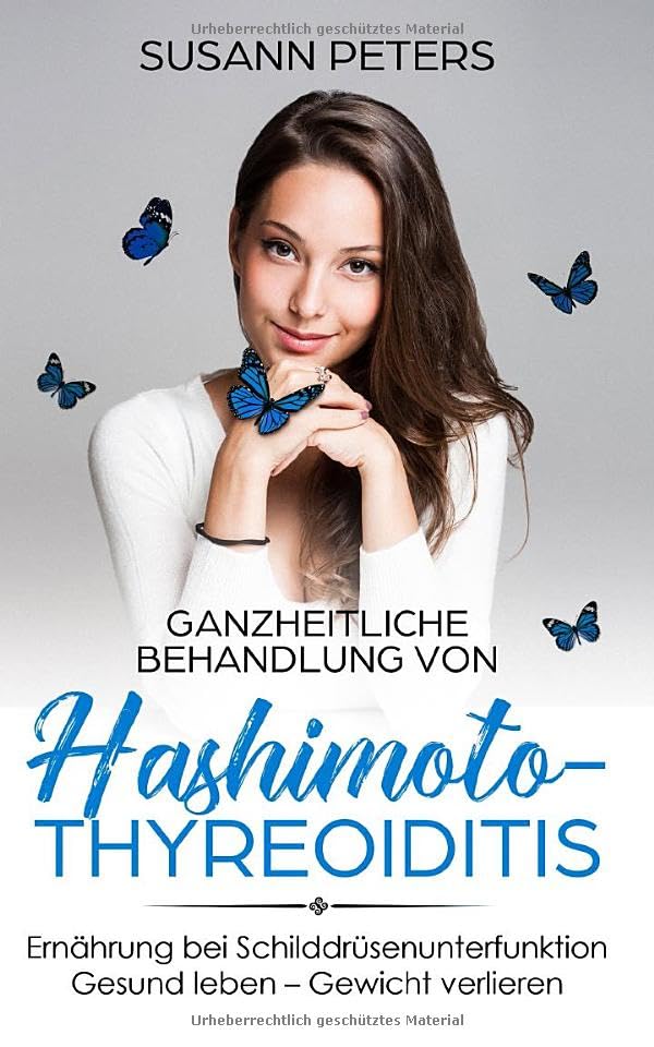 Ganzheitliche Behandlung von Hashimoto-Thyreoiditis: Ernährung bei Schilddrüsenunterfunktion - Gesund leben - Gewicht verlieren - Inklusive Rezepte mit Nährwertangaben Health, Nutrition & Fitness
