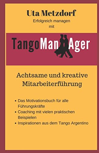 Erfolgreich managen mit TangoMan Ager: Achtsame und kreative Mitarbeiterführung Business, Finance & Career