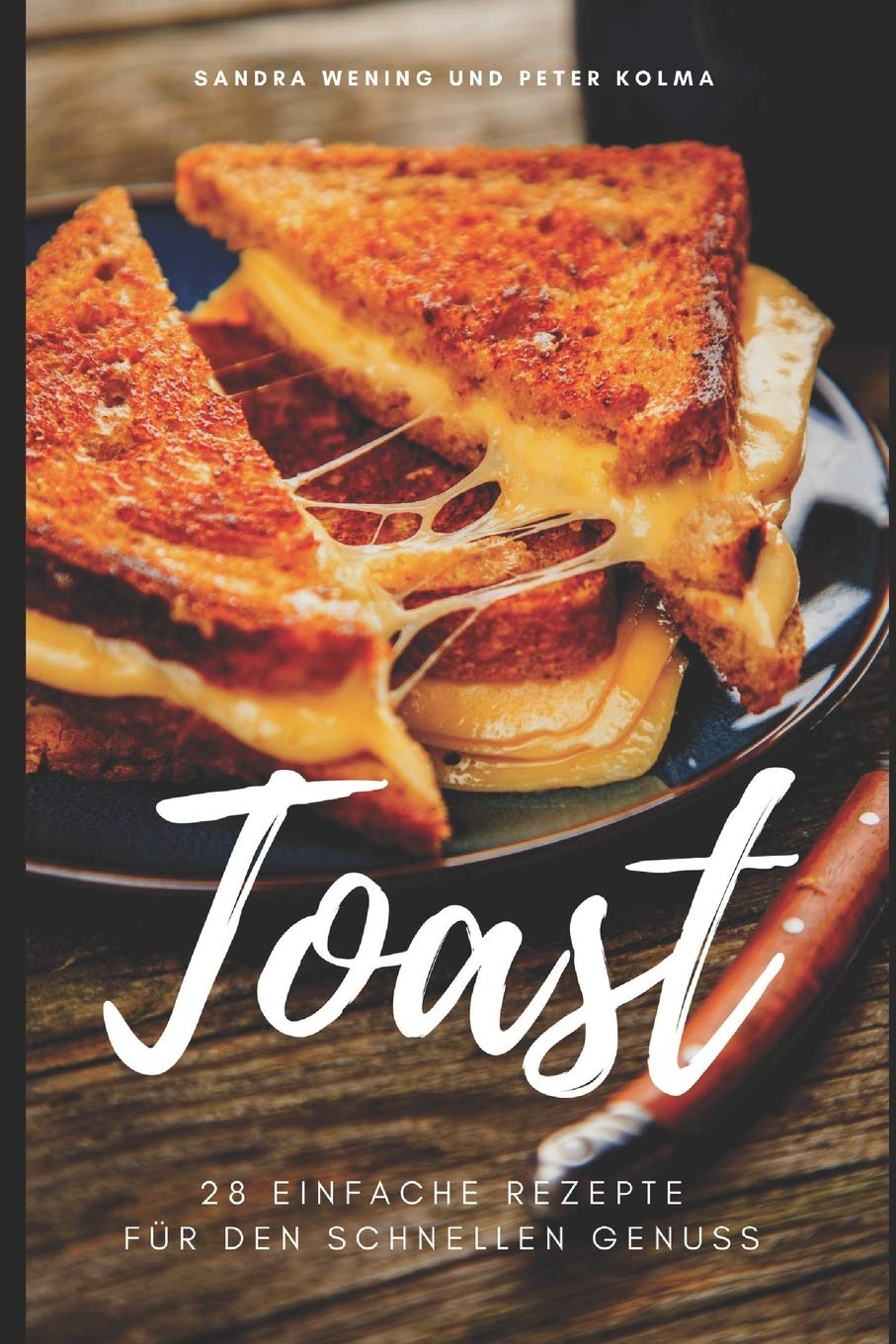 Toast: 28 einfache Rezepte für den schnellen Genuss Cooking & Enjoying