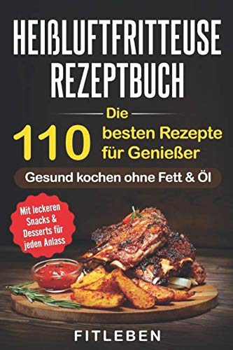 Heißluftfritteuse Rezeptbuch: Die 110 besten Rezepte für Genießer - mit leckeren Snacks & Desserts für jeden Anlass Cooking & Enjoying