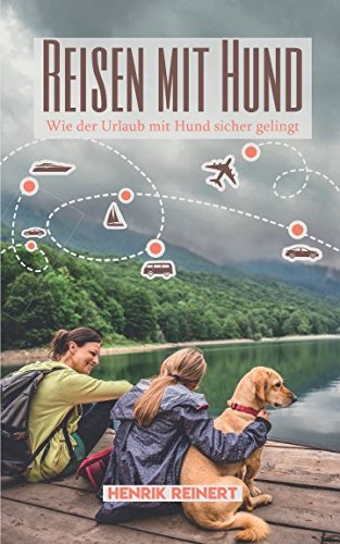 Reisen mit Hund: Wie der Urlaub mit Hund sicher gelingt - Alles Wichtige zur Vorbereitung, Reiseplanung und der Wahl des passenden Urlaubsorts (Mit Hund im Urlaub, Band 1) Pets