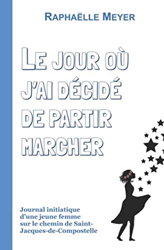 Le jour où j'ai décidé de partir marcher: Journal initiatique d’une jeune femme sur le chemin de Saint-Jacques-de-Compostelle Memories
