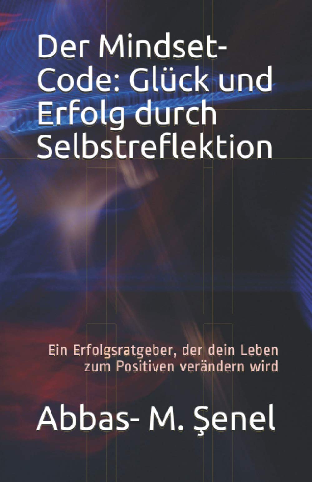 Der Mindset- Code: Glück und Erfolg durch Selbstreflektion: Ein Erfolgsratgeber, der dein Leben zum Positiven verändern wird Business, Finance & Career