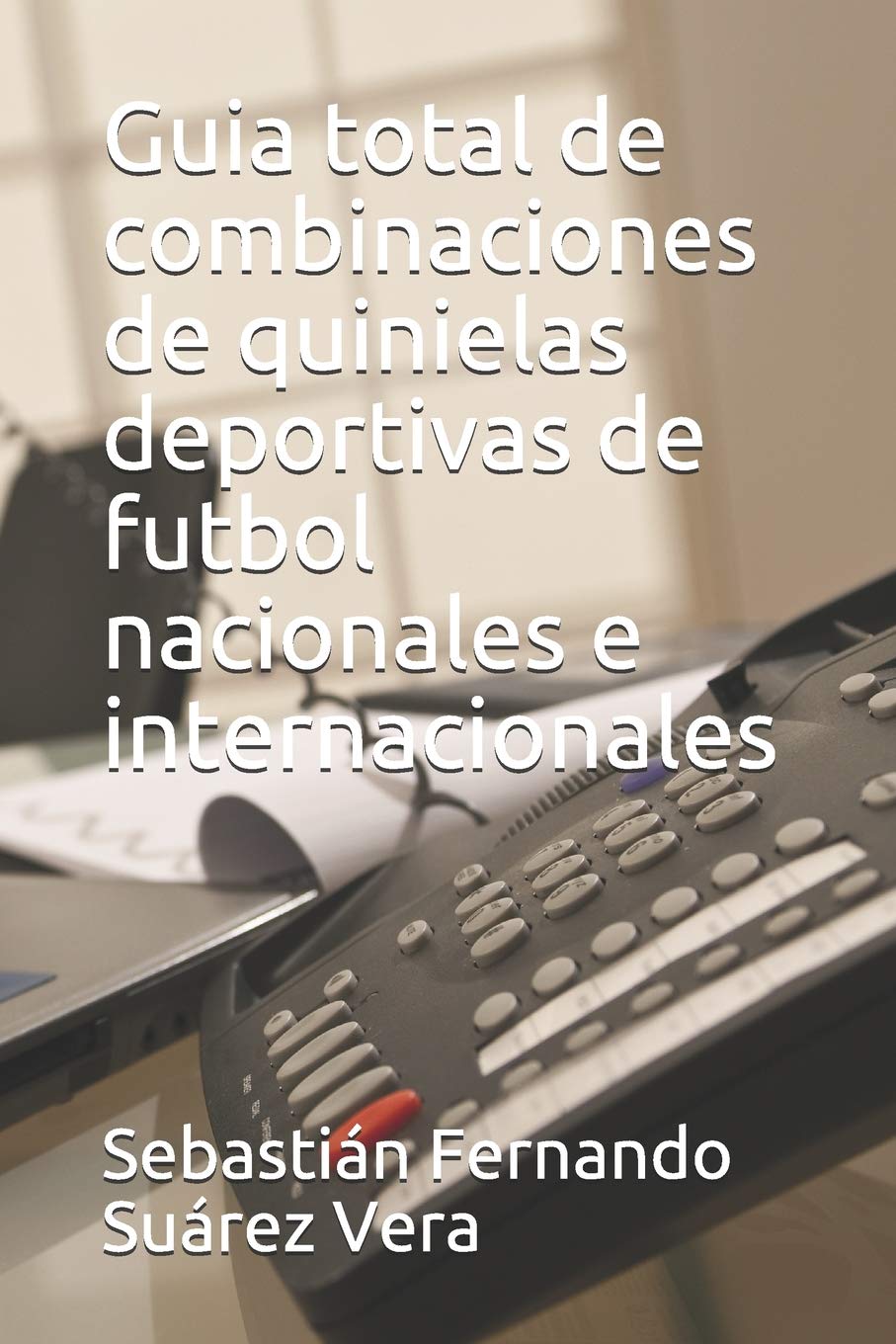 Guia total de combinaciones de quinielas deportivas de futbol nacionales e internacionales (Combina total, Band 1) Business, Finance & Career