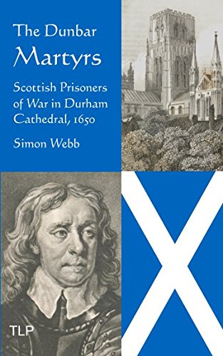The Dunbar Martyrs: Scottish Prisoners of War in Durham Cathedral, 1650 Politics & History
