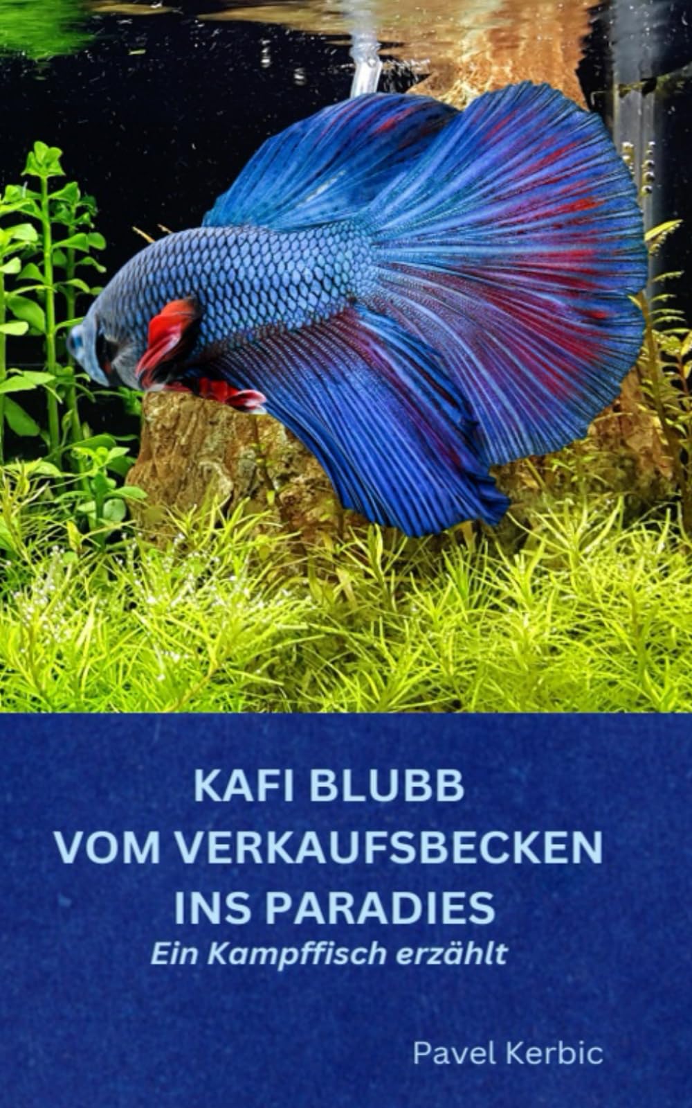 Kafi Blubb: Vom Verkaufsbecken ins Paradies: Ein Kampffisch erzählt Essays & Short Stories