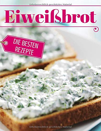 Eiweißbrot - die besten Rezepte: Das Rezeptbuch: Brot backen - das Brotbackbuch: Die besten Rezepte Cooking & Enjoying