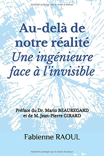 Au-delà de notre réalité, une ingénieure face à l'invisible: Préface du Dr. Mario BEAUREGARD et de M. Jean-Pierre GIRARD Medicine