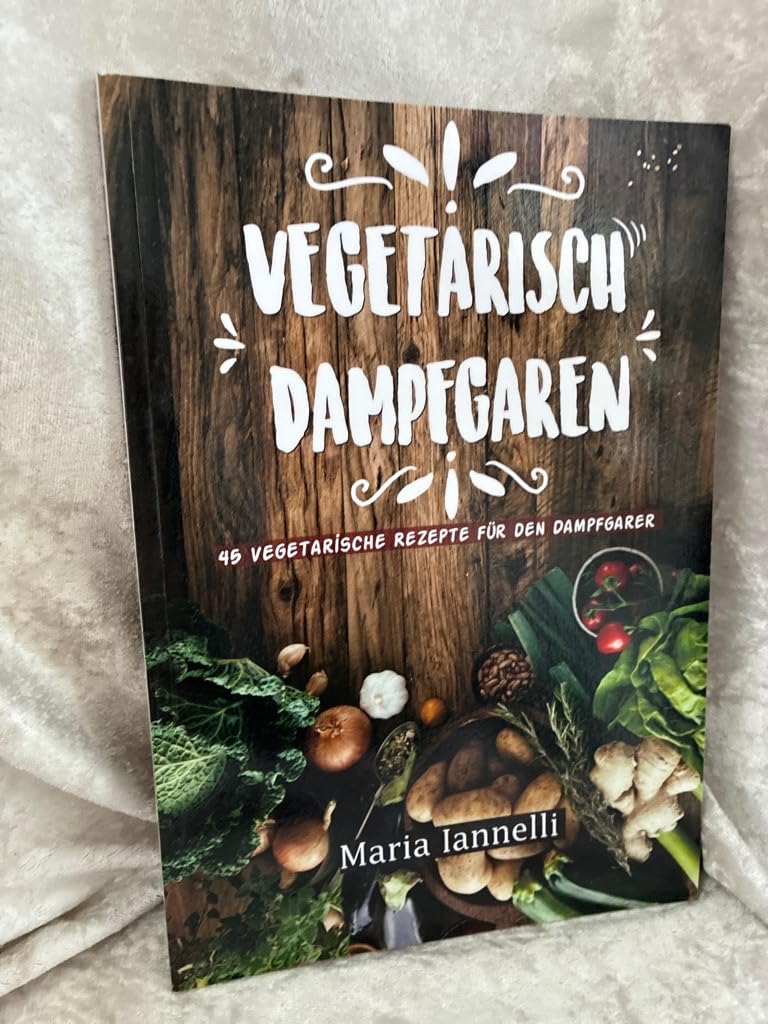 Vegetarisch Dampfgaren: 45 Vegetarische Rezepte für den Dampfgarer – Das Kochbuch für Vegetarier - gesund, leicht und schnell kochen (Kochbuch, Rezepte, Dampfgarer, Band 1) Hobbies & Crafts