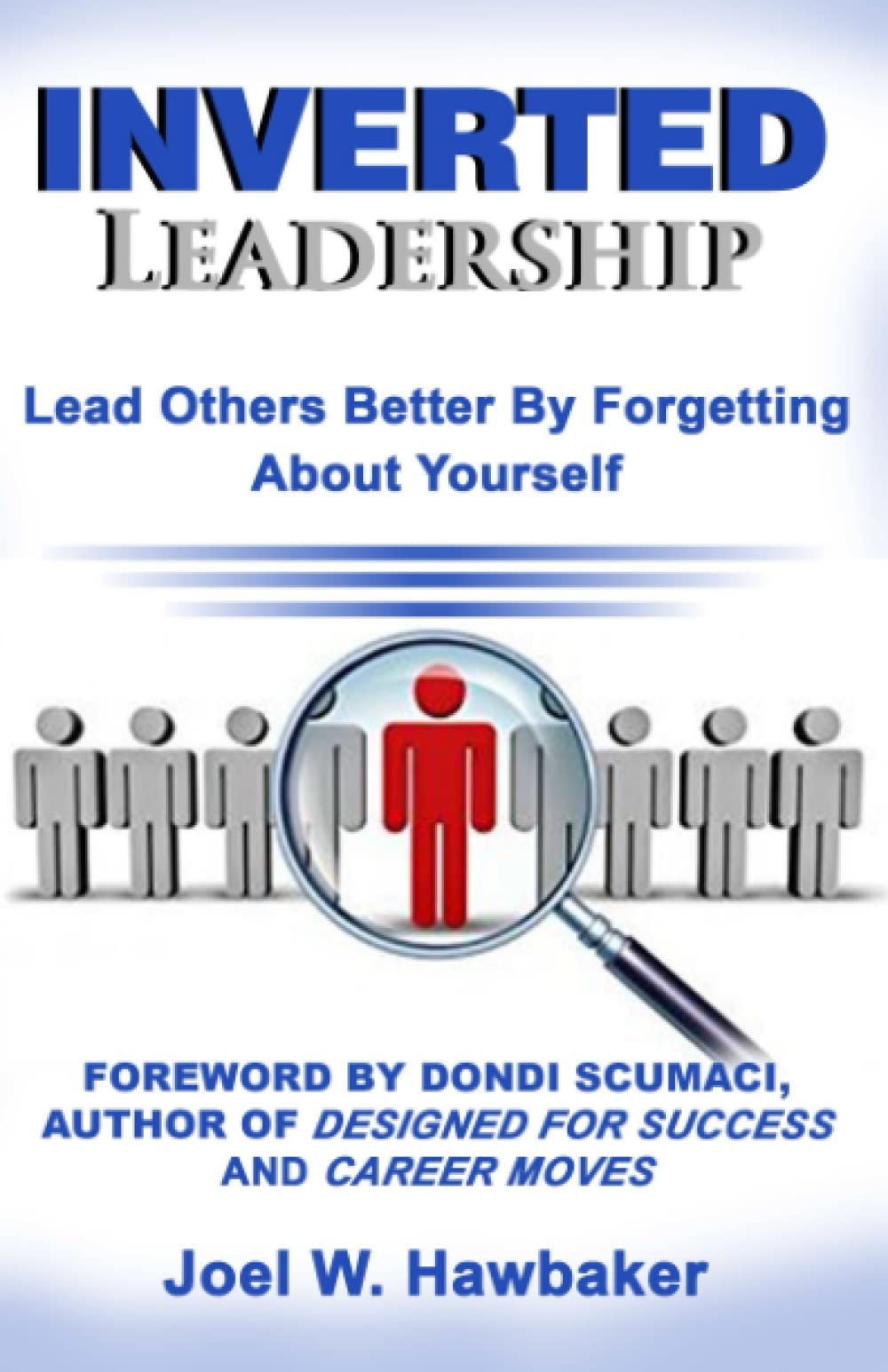 Inverted Leadership: Lead Others Better By Forgetting About Yourself Business, Finance & Career
