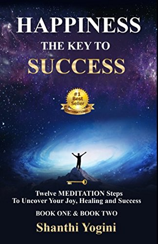 Happiness: The Key to Success: - Twelve Meditation Steps to Uncover Your Joy, Healing and Success (BOOK ONE & BOOK TWO) Health, Nutrition & Fitness
