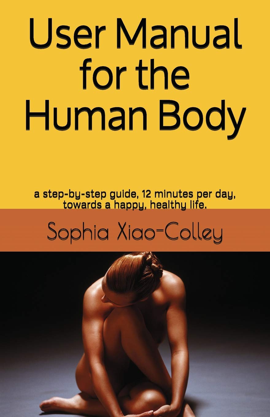 User Manual for the Human Body: a step-by-step guide, 12 minutes per day, towards a happy, healthy life. Health, Nutrition & Fitness
