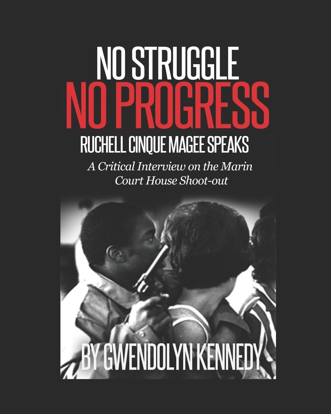 No Struggle No Progress: Ruchell Magee Speaks: Ruchell Cinque Magee speaks : a critical interview on the Marin Court House shoot-out Social Sciences