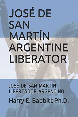 JOSÉ DE SAN MARTÍN ARGENTINE LIBERATOR: JOSÉ DE SAN MARTÍN LIBERTADOR ARGENTINO (Latin American History) Foreign Languages ​​& Dictionaries