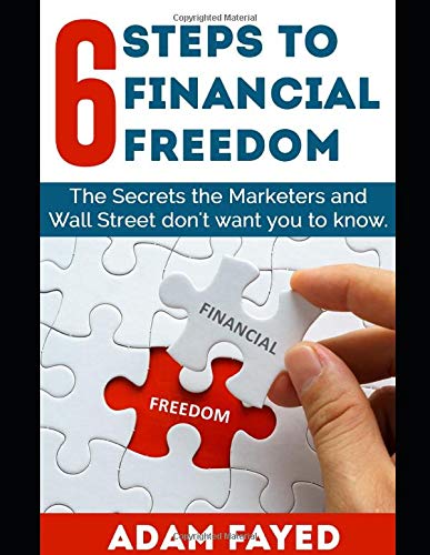 6 Steps to Financial Freedom: The Secrets Marketers and Wall Street don't want you to know. Business, Finance & Career