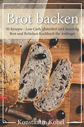 BROT BACKEN 50 Rezepte - Low Carb, glutenfrei und Sauerteig Brot und Brötchen Kochbuch für Anfänger Mathematics
