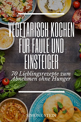 Vegetarisch Kochen für Faule und Einsteiger 70 Lieblingsrezepte zum Abnehmen ohne Hunger Health, Nutrition & Fitness