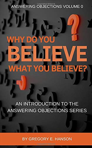 Why Do You Believe What You Believe?: An Introduction to the Answering Objections Series Religion & Esotericism