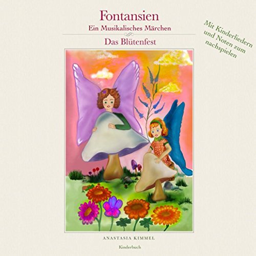 Kinderbuch: Fontansien das Blütenfest, Ein Musikalisches Märchen: Ein Kinderbuch mit Kinderliedern und Noten zum Nachspielen Non-fiction