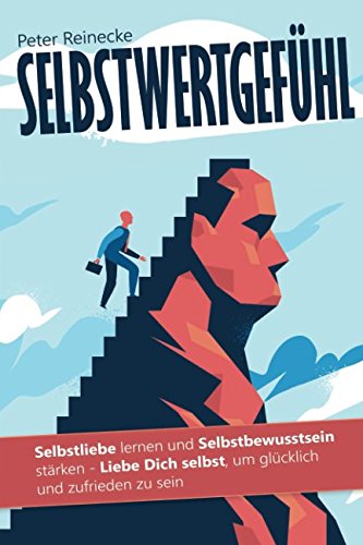 Selbstwertgefühl: Selbstliebe lernen und Selbstbewusstsein stärken – Liebe Dich selbst, um glücklich und zufrieden zu sein Lifestyle