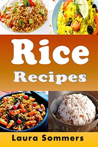 Rice Recipes: Cookbook Full of Quick Healthy Rice Recipes Cooking & Enjoying