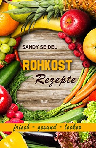 Rohkost Rezepte: frisch -gesund-lecker Health, Nutrition & Fitness