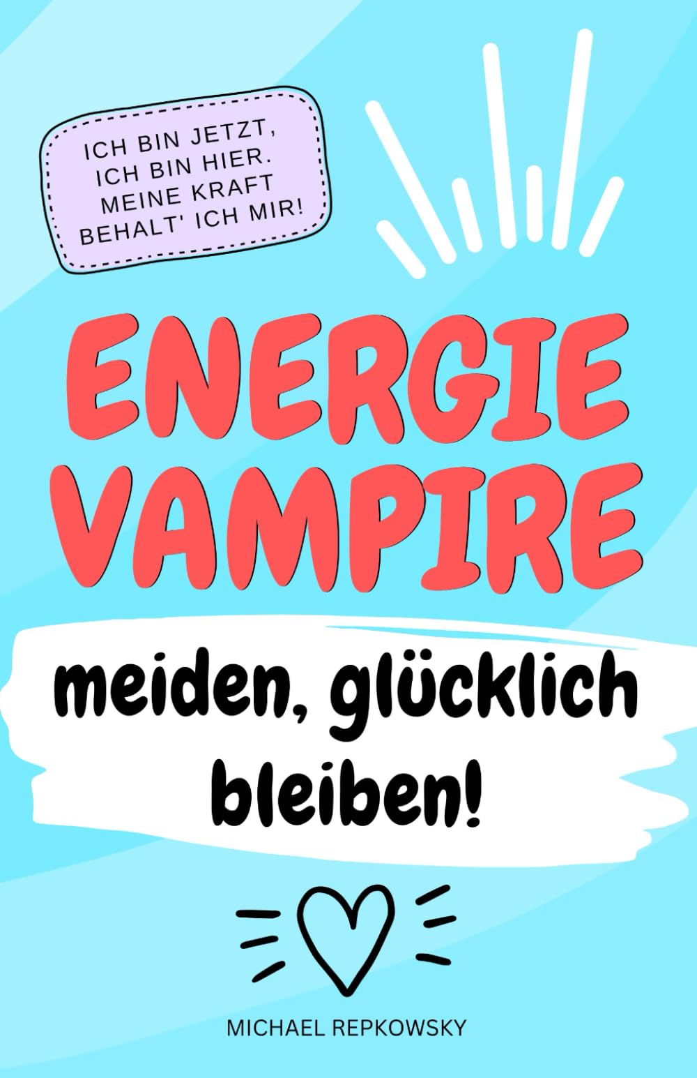 Ich bin jetzt, ich bin hier. Meine Kraft, behalte ich mir.: Energievampire meiden - glücklich bleiben! Business, Finance & Career