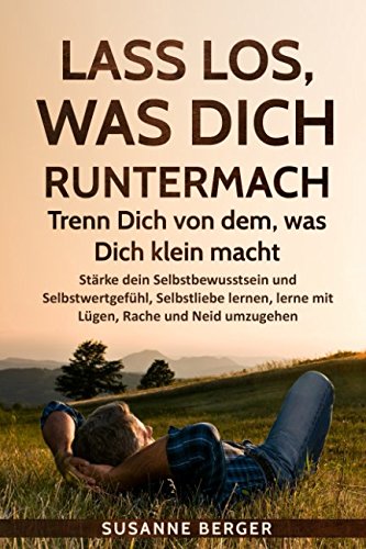 Lass los, was Dich runtermacht - Trenn Dich von dem, was Dich klein macht: Stärke dein Selbstbewusstsein und Selbstwertgefühl, Selbstliebe lernen, Komplexe überwinden,mit Lügen, Neid und Rache umgehen Psychology
