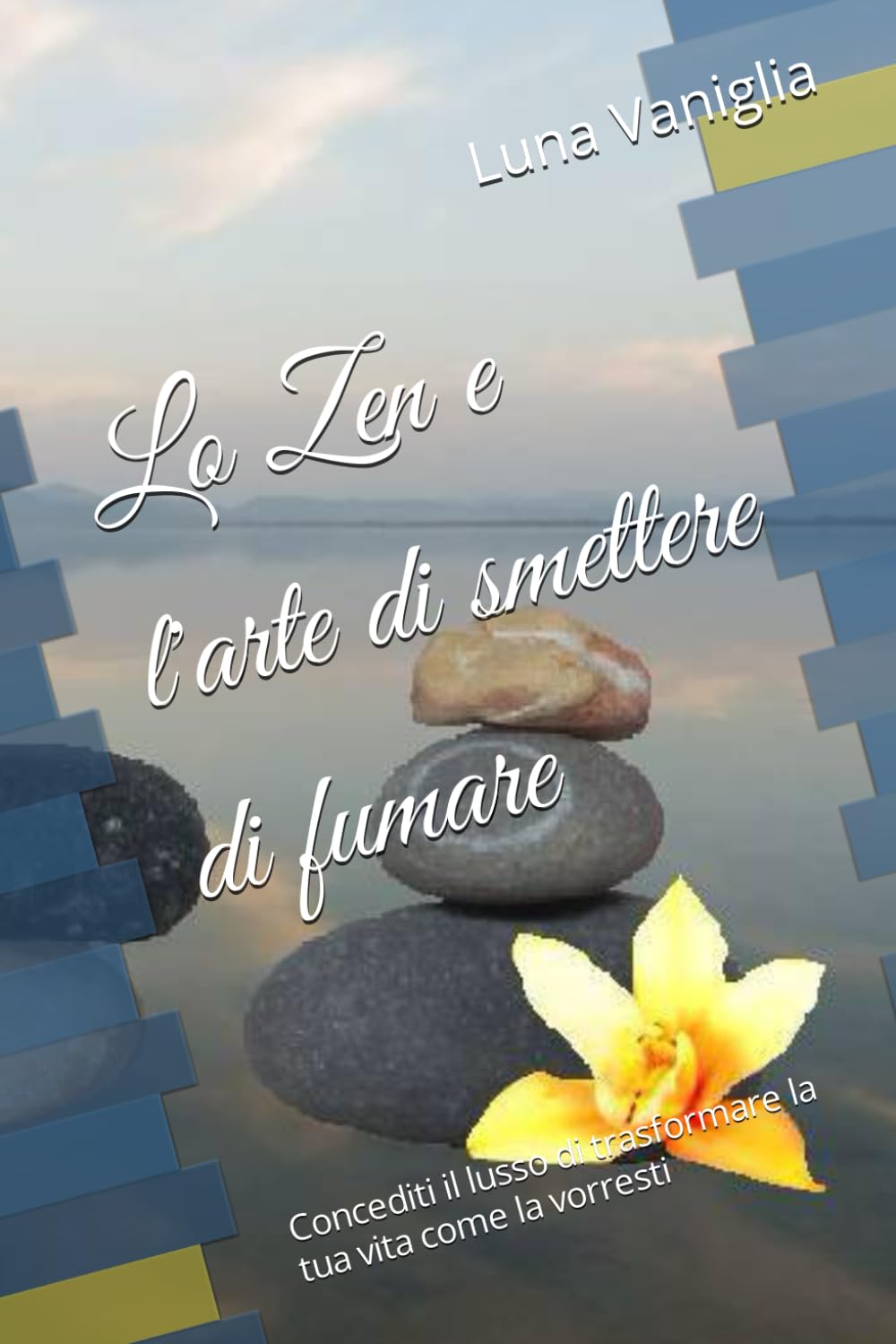 Lo Zen e l'arte di smettere di fumare: Concediti il lusso di trasformare la tua vita come la vorresti Health, Nutrition & Fitness