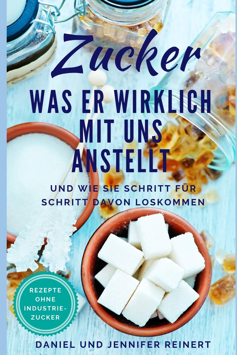 Zucker: Was er wirklich mit uns anstellt und wie Sie Schritt für Schritt davon loskommen Health, Nutrition & Fitness