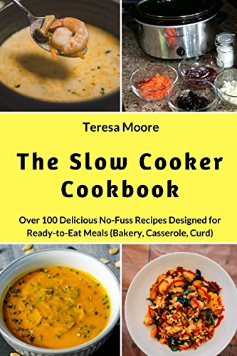 The Slow Cooker Cookbook: Over 100 Delicious No-Fuss Recipes Designed for Ready-to-Eat Meals (Bakery, Casserole, Curd) (Quisk and Easy Natural Food, Band 67) Cooking & Enjoying