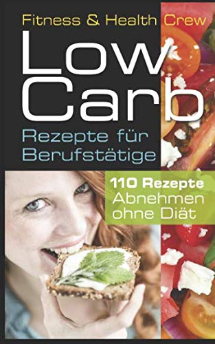 Low Carb, Rezepte für Berufstätige , 110 Rezepte: Abnehmen ohne Diät, Health, Nutrition & Fitness