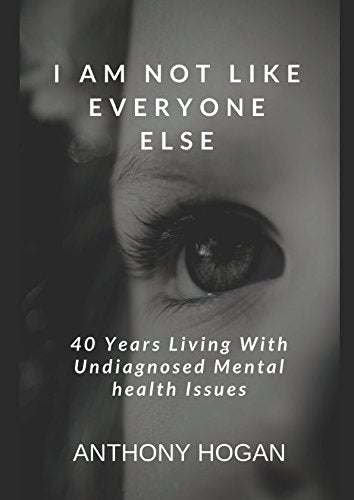 I AM NOT LIKE EVERYONE ELSE: 40 Years Living With Undiagnosed Mental Health Issues Science