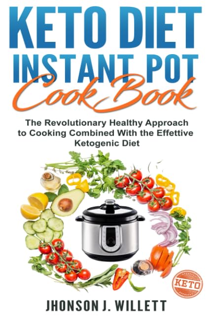 Keto Diet Instant Pot Cookbook: The Revolutionary Healthy Approach To Cooking Combined With The Effective Ketogenic Diet Parents & Children
