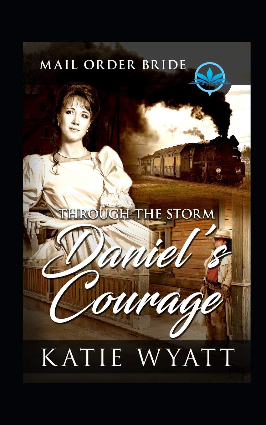 Through The Storm Daniel's Courage: Clean and Wholesome (Historical Mail Order Bride of The Wild West, Band 1) Historical Fiction