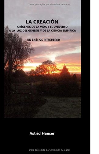 LA CREACIÓN Orígenes de la Vida y el Universo a la luz del GÉNESIS y de la CIENCIA empírica: Un análisis integrador Religion & Esotericism