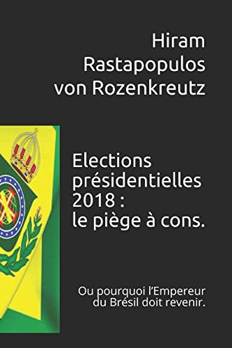 Elections présidentielles 2018 : le piège à cons.: Ou pourquoi l’Empereur du Brésil doit revenir. Philosophy