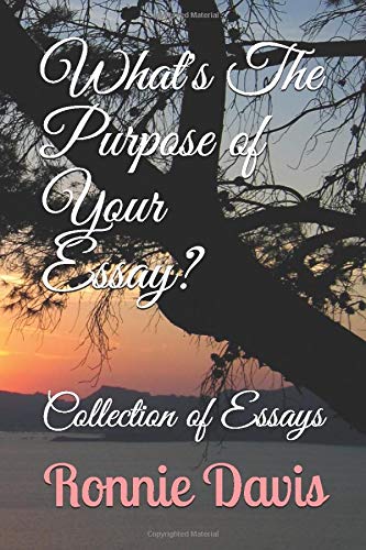What's The Purpose of Your Essay?: Collection of Essays Learning & Reference