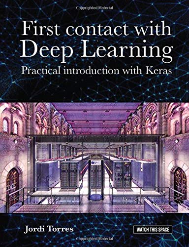 First contact with Deep Learning: Practical introduction with Keras (WATCH THIS SPACE collection – Barcelona, Band 5) Computer Science