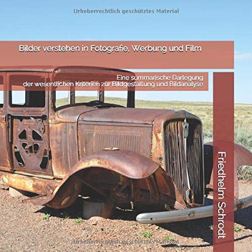 Bilder verstehen in Fotografie, Werbung und Film: Eine summarische Darlegung der wesentlichen Kriterien zur Bildgestaltung und Bildanalyse Photography