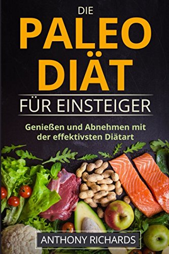 Die Paleo Diät für Einsteiger: Ohne Hunger schnell abnehmen Fit und Schlank Werden mit der effektivsten Diätart nur mit Fisch, Fleisch, Gemüse Glutenfrei und Laktosefrei (Diaet effektiv, Band 1) Health, Nutrition & Fitness