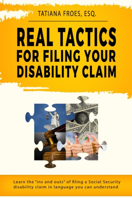 Real Tactics For Filing Your Disability Claim: Learn the "Ins and Outs" of Filing a Social Security Disability Claim in Language You Can Understand Law