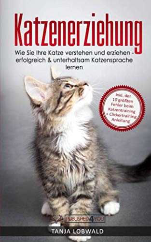 Katzenerziehung: Wie Sie Ihre Katze verstehen und erziehen - erfolgreich & unterhaltsam Katzensprache lernen (inkl. der 10 größten Fehler beim Katzentraining + Clickertraining Anleitung) Pets