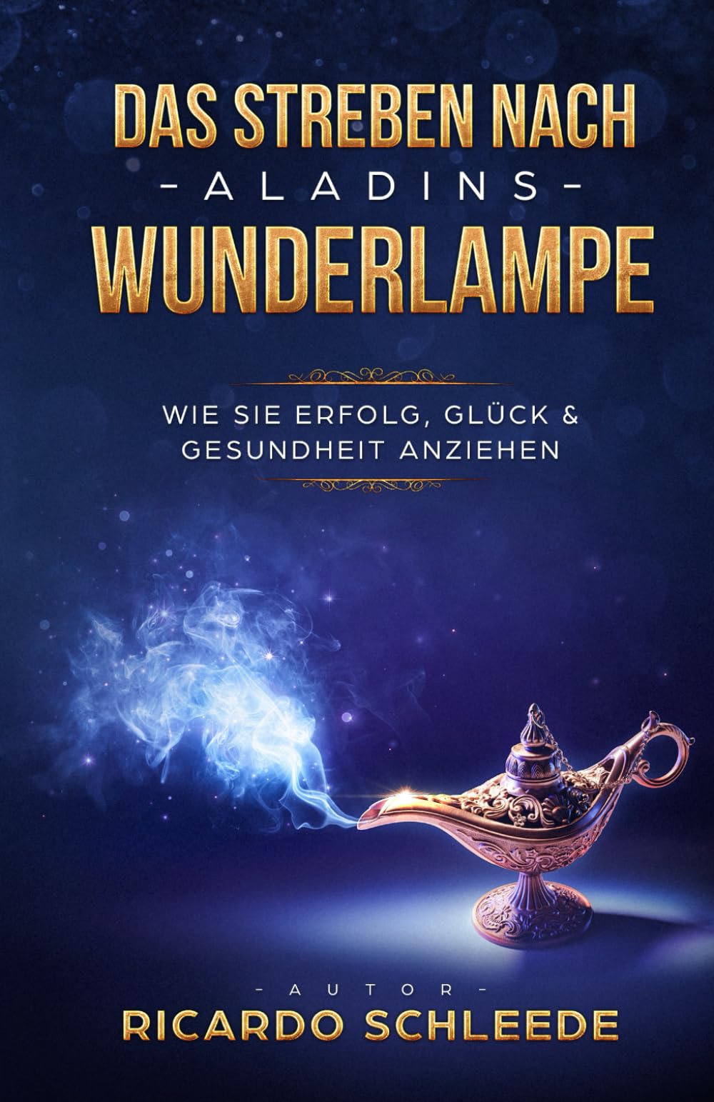 Das Streben nach Aladins Wunderlampe-Wie Sie Erfolg, Glück und Gesundheit anziehen Philosophy